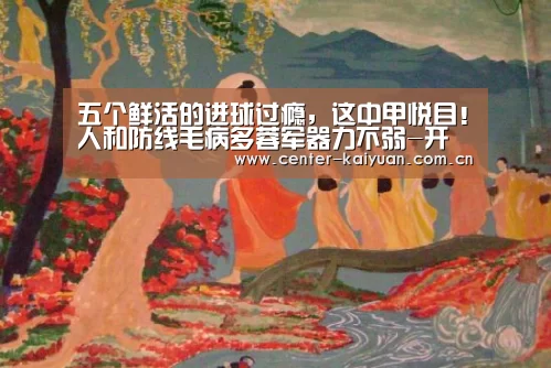五个鲜活的进球过瘾,这中甲悦目!人和防线毛病多蓉军器力不弱-开云体育中国官网(图1) 开元棋牌app